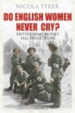 Do English Women Never Cry?: British Army Nurses Tell Their Story